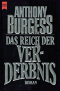 Anthony Burgess: 'Das Reich der Verderbnis'. Deutsche Erstausgabe 1985 Anthony Burgess: Das Reich der Verderbnis